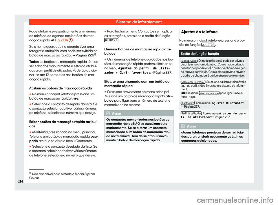 Seat Arona 2019  Manual do proprietário (in Portuguese)  Sistema de infotainment
Pode atribuir-se respetivamente um n