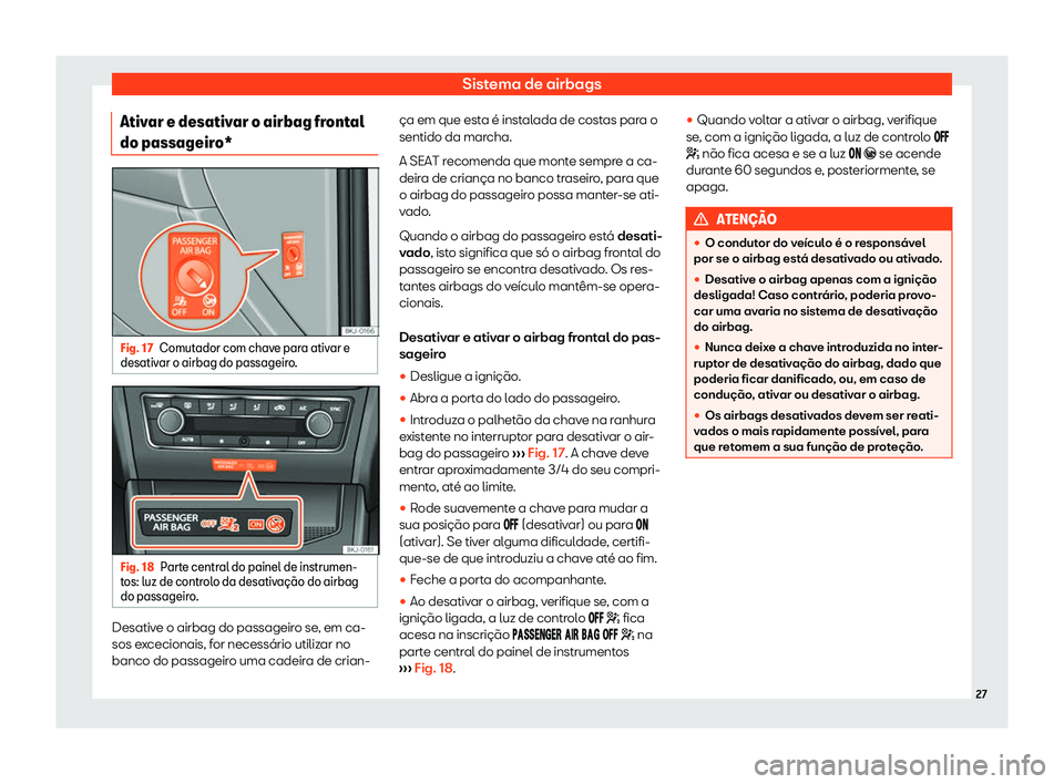 Seat Arona 2019  Manual do proprietário (in Portuguese)  Sistema de airbags
Ativar e desativar o airbag frontal
do passageir o*Fig. 17
Comutador com chave para ativar e
desativ ar o airbag do passageir o
.Fig. 18
Parte central do painel de instrumen-
t os: 