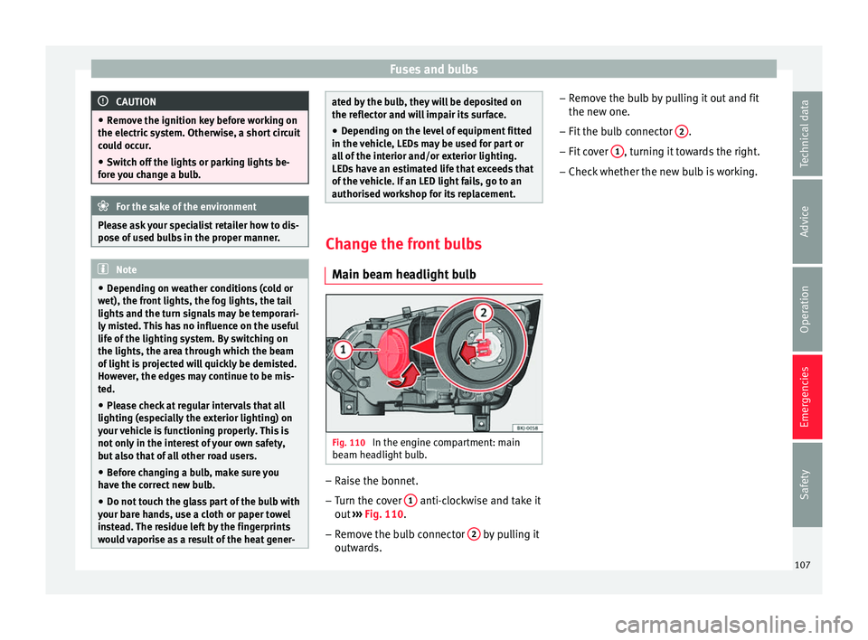 Seat Arona 2018 User Guide Fuses and bulbs
CAUTION
● Remo v
e the ignition key before working on
the electric system. Otherwise, a short circuit
could occur.
● Switch off the lights or parking lights be-
fore
you change a Seat Arona 2018 User Guide Fuses and bulbs
CAUTION
● Remo v
e the ignition key before working on
the electric system. Otherwise, a short circuit
could occur.
● Switch off the lights or parking lights be-
fore
you change a