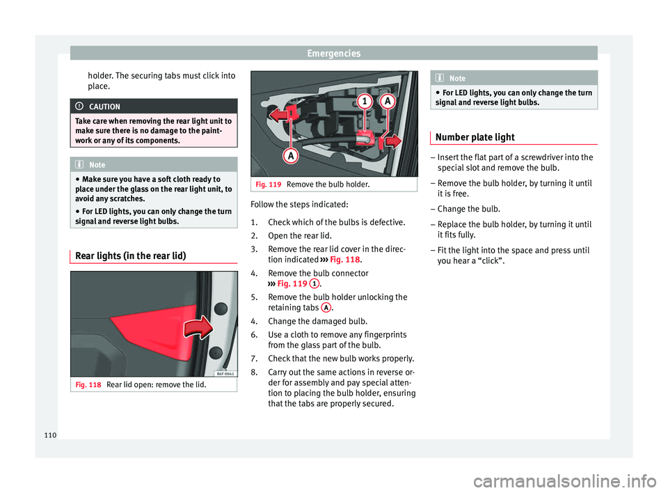 Seat Arona 2018  Owners Manual Emergencies
holder. The securing tabs must click into
p l
ac
e. CAUTION
Take care when removing the rear light unit to
mak e s

ure there is no damage to the paint-
work or any of its components. Note