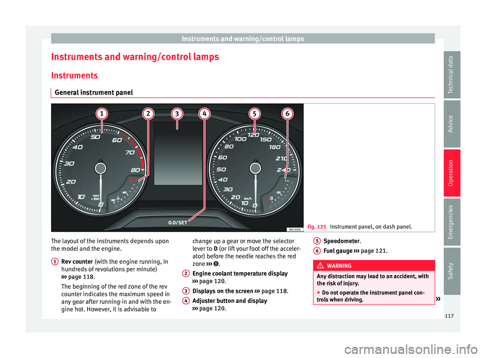 Seat Arona 2018 Owners Guide Instruments and warning/control lamps
Instruments and warning/control lamps
In s
trument
s
General instrument panel Fig. 125
Instrument panel, on dash panel. The layout of the instruments depends upo Seat Arona 2018 Owners Guide Instruments and warning/control lamps
Instruments and warning/control lamps
In s
trument
s
General instrument panel Fig. 125
Instrument panel, on dash panel. The layout of the instruments depends upo