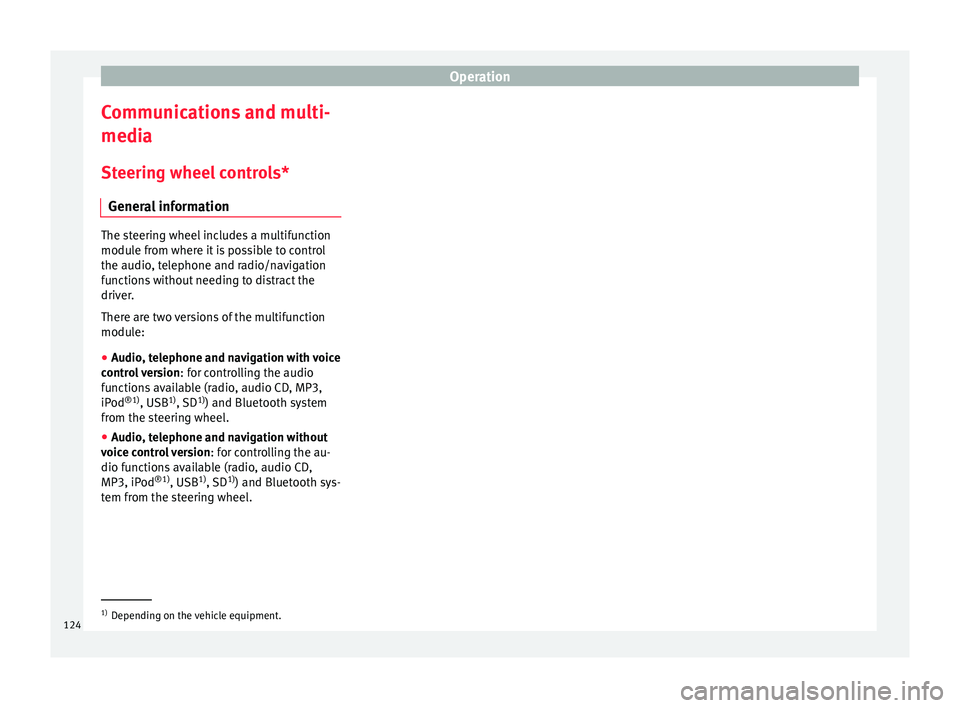 Seat Arona 2018 Owners Manual Operation
Communications and multi-
medi a
St eerin
g wheel controls*
General information The steering wheel includes a multifunction
modul
e fr
om where it is possible to control
the audio, telephon Seat Arona 2018 Owners Manual Operation
Communications and multi-
medi a
St eerin
g wheel controls*
General information The steering wheel includes a multifunction
modul
e fr
om where it is possible to control
the audio, telephon