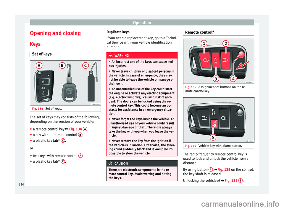 Seat Arona 2018 Owners Manual Operation
Opening and closing K ey
s
Set
of keys Fig. 134
Set of keys. The set of keys may consists of the following,
dependin
g on the
v
ersion of your vehicle:
● a remote control key ›› Seat Arona 2018 Owners Manual Operation
Opening and closing K ey
s
Set
of keys Fig. 134
Set of keys. The set of keys may consists of the following,
dependin
g on the
v
ersion of your vehicle:
● a remote control key ››