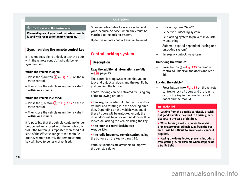 Seat Arona 2018  Owners Manual Operation
For the sake of the environment
Please dispose of your used batteries correct-
ly and w ith r
espect for the environment.Synchronising the remote control key
If it is not possible to unlock 