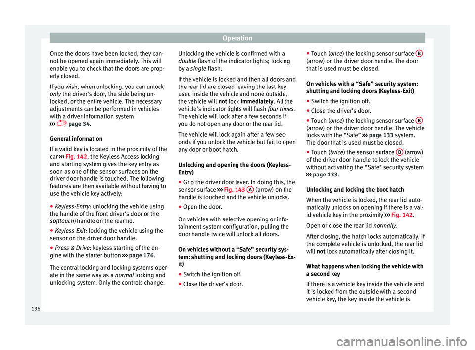 Seat Arona 2018 Owners Manual Operation
Once the doors have been locked, they can-
not be opened ag
ain immedi
ately. This will
enable you to check that the doors are prop-
erly closed.
If you wish, when unlocking, you can unlock Seat Arona 2018 Owners Manual Operation
Once the doors have been locked, they can-
not be opened ag
ain immedi
ately. This will
enable you to check that the doors are prop-
erly closed.
If you wish, when unlocking, you can unlock