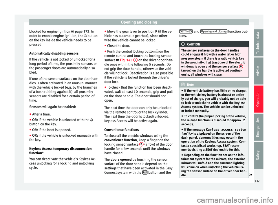 Seat Arona 2018 Owners Guide Opening and closing
blocked for engine ignition ››
› page 173. In
order to enable engine ignition, the button
on the key inside the vehicle needs to be
pressed.
Automatically disabling sen Seat Arona 2018 Owners Guide Opening and closing
blocked for engine ignition ››
› page 173. In
order to enable engine ignition, the button
on the key inside the vehicle needs to be
pressed.
Automatically disabling sen
