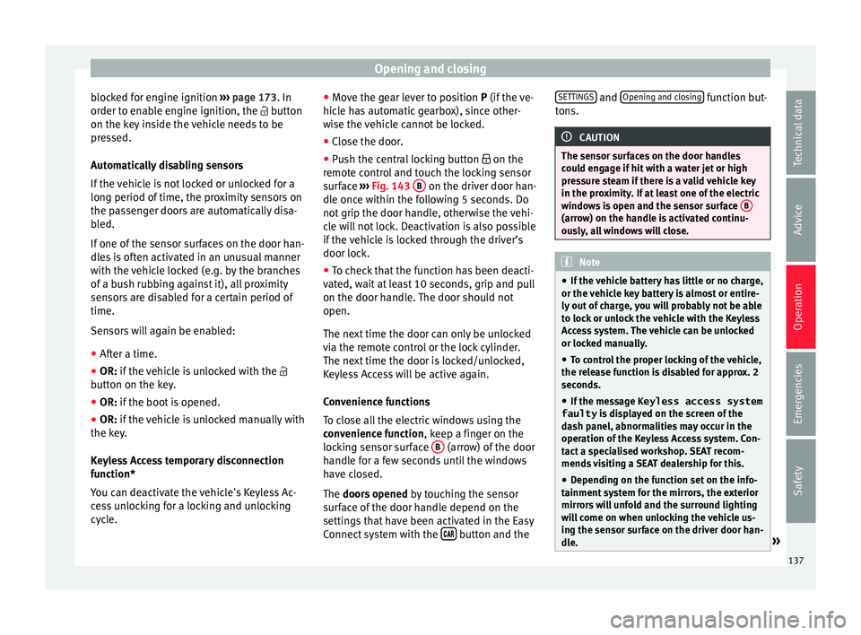 Seat Arona 2018  Owners Manual Opening and closing
blocked for engine ignition  ››
›  page 173. In
order to enable engine ignition, the  button
on the key inside the vehicle needs to be
pressed.
Automatically disabling sen
