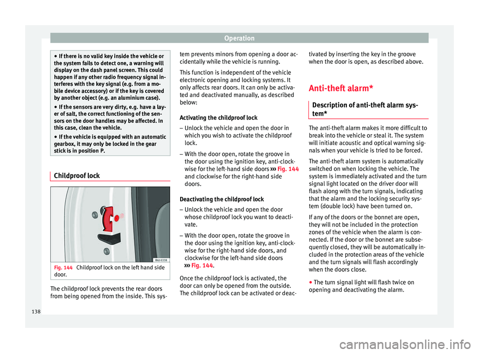 Seat Arona 2018 User Guide Operation
●
If ther e i
s no valid key inside the vehicle or
the system fails to detect one, a warning will
display on the dash panel screen. This could
happen if any other radio frequency signal in Seat Arona 2018 User Guide Operation
●
If ther e i
s no valid key inside the vehicle or
the system fails to detect one, a warning will
display on the dash panel screen. This could
happen if any other radio frequency signal in