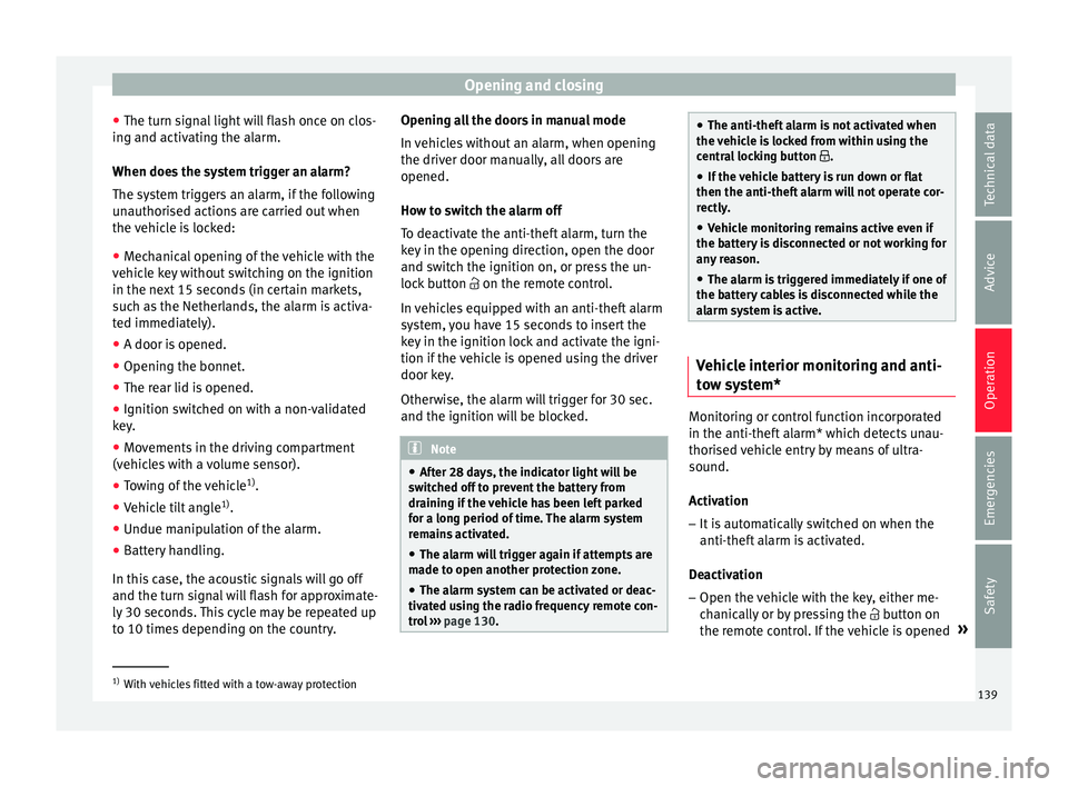 Seat Arona 2018  Owners Manual Opening and closing
● The t urn s
ign
al light will flash once on clos-
ing and activating the alarm.
When does the system trigger an alarm?
The system triggers an alarm, if the following
unauthoris