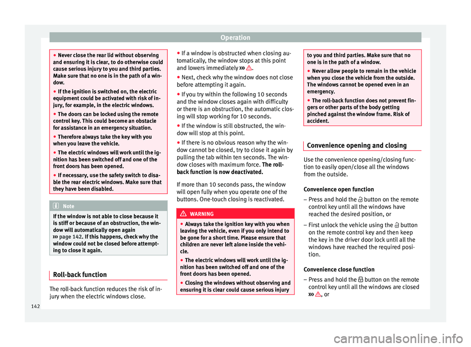 Seat Arona 2018 Owners Manual Operation
●
Never c lo
se the rear lid without observing
and ensuring it is clear, to do otherwise could
cause serious injury to you and third parties.
Make sure that no one is in the path of a win- Seat Arona 2018 Owners Manual Operation
●
Never c lo
se the rear lid without observing
and ensuring it is clear, to do otherwise could
cause serious injury to you and third parties.
Make sure that no one is in the path of a win-