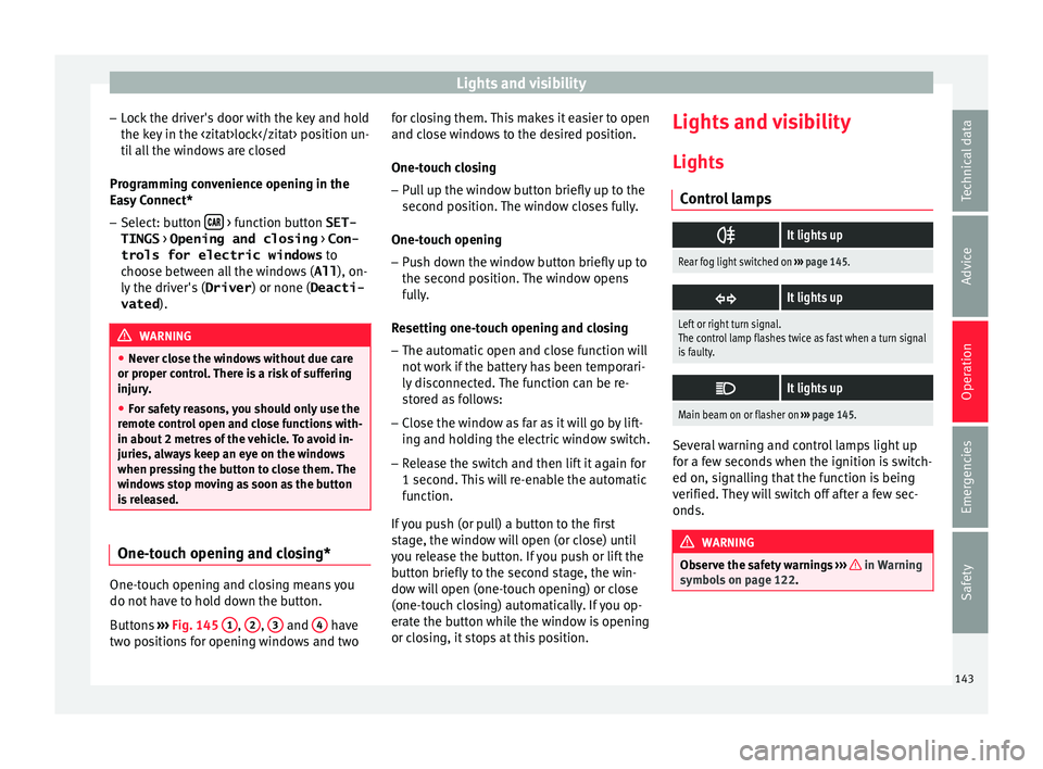 Seat Arona 2018  Owners Manual Lights and visibility
– Loc
k
 the driver's door with the key and hold
the key in the <zitat>lock</zitat> position un- til all the windows are closed
Programming convenience opening in the
Easy 
