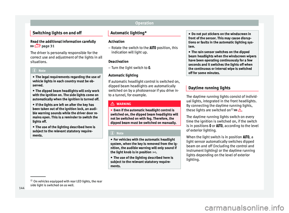 Seat Arona 2018 User Guide Operation
Switching lights on and off Read the additional information carefully
›› ›
page 31
The driver is personally responsible for the
correct use and adjustment of the lights in all
sit Seat Arona 2018 User Guide Operation
Switching lights on and off Read the additional information carefully
›› ›
page 31
The driver is personally responsible for the
correct use and adjustment of the lights in all
sit