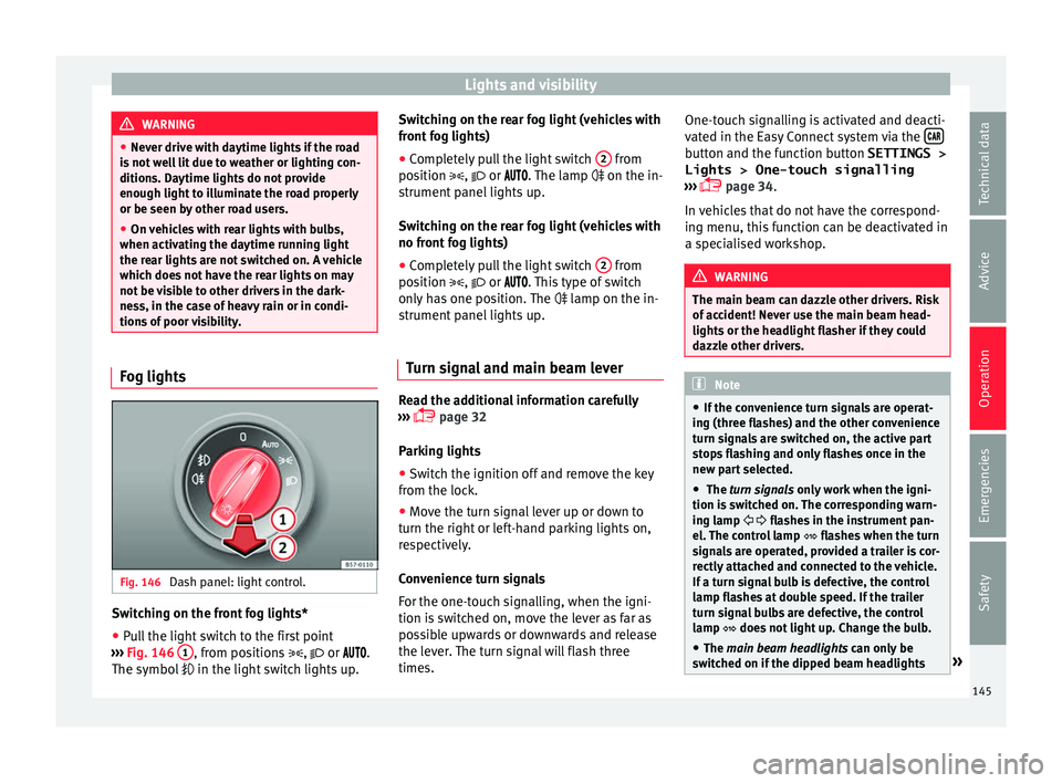 Seat Arona 2018 Owners Guide Lights and visibility
WARNING
● Never driv e w
ith daytime lights if the road
is not well lit due to weather or lighting con-
ditions. Daytime lights do not provide
enough light to illuminate the ro Seat Arona 2018 Owners Guide Lights and visibility
WARNING
● Never driv e w
ith daytime lights if the road
is not well lit due to weather or lighting con-
ditions. Daytime lights do not provide
enough light to illuminate the ro
