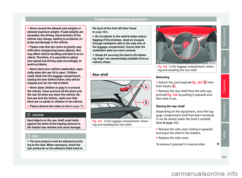 Seat Arona 2018 Service Manual Transport and practical equipment
●
Never e x
ceed the allowed axle weights or
allowed maximum weight. If said weights are
exceeded, the driving characteristics of the
vehicle may change, leading to Seat Arona 2018 Service Manual Transport and practical equipment
●
Never e x
ceed the allowed axle weights or
allowed maximum weight. If said weights are
exceeded, the driving characteristics of the
vehicle may change, leading to