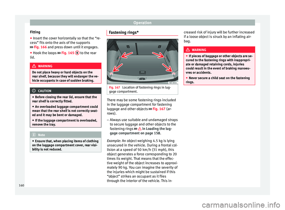 Seat Arona 2018 Owners Manual Operation
Fitting
● Insert the cover horizontally so that the “re-
c e
s
s” fits onto the axis of the supports
››› Fig. 166 and press down until it engages.
● Hook the loops ›››
Seat Arona 2018 Owners Manual Operation
Fitting
● Insert the cover horizontally so that the “re-
c e
s
s” fits onto the axis of the supports
››› Fig. 166 and press down until it engages.
● Hook the loops ›››