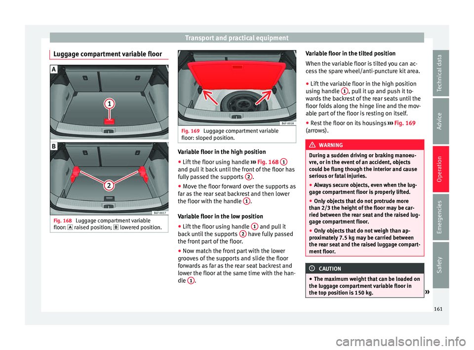 Seat Arona 2018  Owners Manual Transport and practical equipment
Luggage compartment variable floor Fig. 168 
Luggage compartment variable
floor:  r ai
sed po
sition;   lowered position. Fig. 169 
Luggage compartment variable