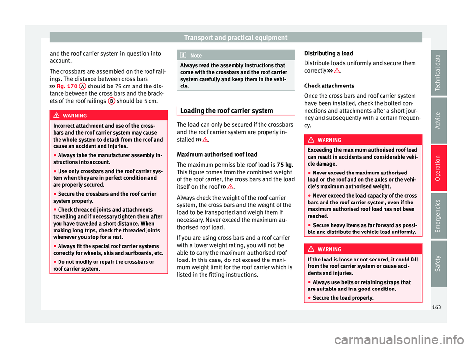 Seat Arona 2018  Owners Manual Transport and practical equipment
and the roof carrier system in question into
ac c
ou
nt.
The crossbars are assembled on the roof rail-
ings. The distance between cross bars
›››  Fig. 170  A  s