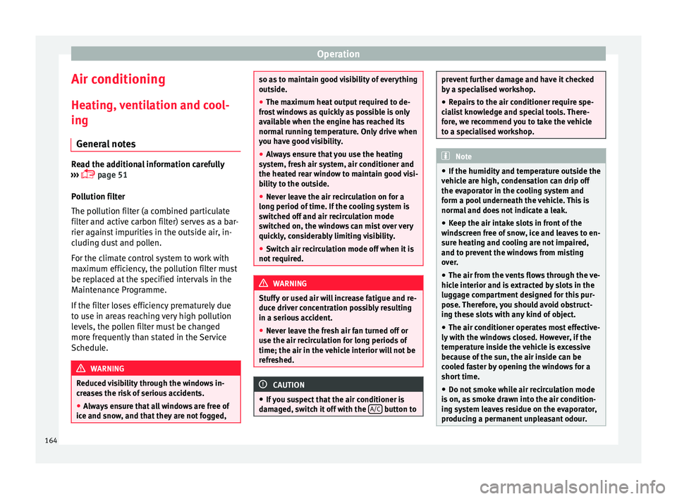Seat Arona 2018 User Guide Operation
Air conditioning
He atin
g,
ventilation and cool-
ing
General notes Read the additional information carefully
›› ›
page 51
Pollution filter
The pollution filter (a combined part Seat Arona 2018 User Guide Operation
Air conditioning
He atin
g,
ventilation and cool-
ing
General notes Read the additional information carefully
›› ›
page 51
Pollution filter
The pollution filter (a combined part