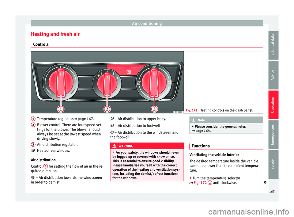 Seat Arona 2018  Owners Manual Air conditioning
Heating and fresh air C ontr
o
ls Fig. 172 
Heating controls on the dash panel. Temperature regulator 
››
›
  page 167.
Blower control. There are four speed set-
tings for the b