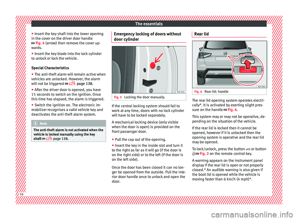 Seat Arona 2018 User Guide The essentials
● Inser
t
 the key shaft into the lower opening
in the cover on the driver door handle
›››  Fig. 4 (arrow) then remove the cover up-
wards.
● Insert the key blade into the loc