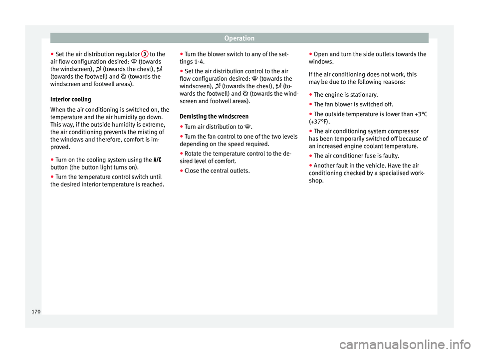 Seat Arona 2018 User Guide Operation
● Set  the air di
s
tribution regulator  3  to the
air flo w c
onfigur
ation desired:  (towards
the windscreen),  (towards the chest),  
(towards the footwell) and   (towards t