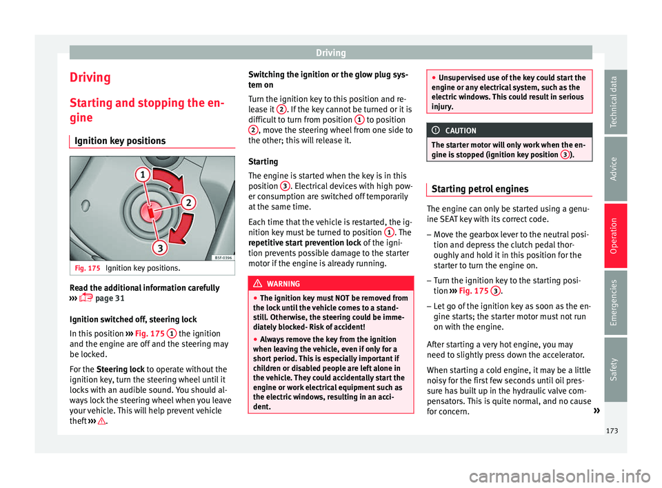 Seat Arona 2018 Owners Manual Driving
Driving St ar
tin
g and stopping the en-
gine
Ignition key positions Fig. 175
Ignition key positions. Read the additional information carefully
› ›
›
page 31
Ignition switched off Seat Arona 2018 Owners Manual Driving
Driving St ar
tin
g and stopping the en-
gine
Ignition key positions Fig. 175
Ignition key positions. Read the additional information carefully
› ›
›
page 31
Ignition switched off