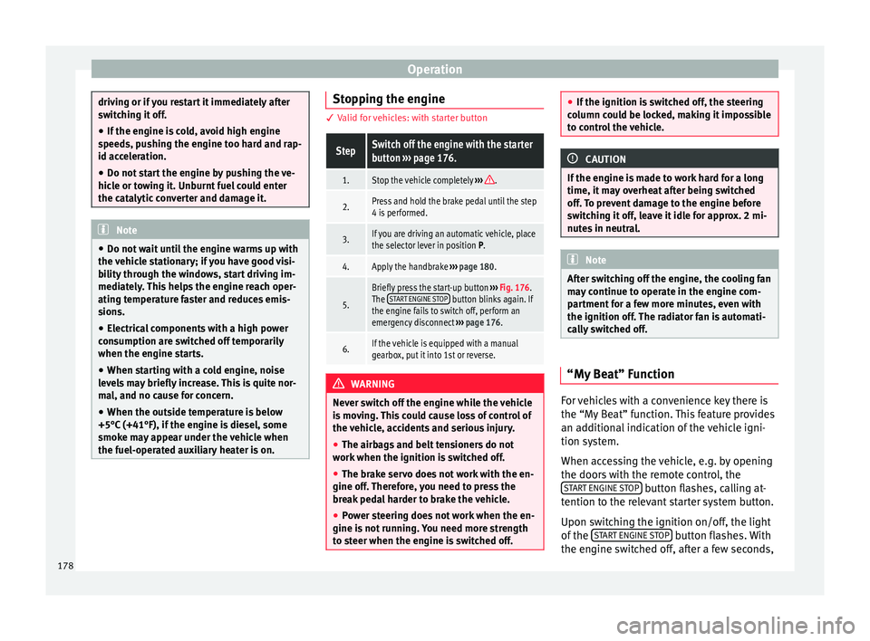 Seat Arona 2018 Owners Manual Operation
driving or if you restart it immediately after
swit
c
hing it off.
● If the engine is cold, avoid high engine
speeds, p
ushing the engine too hard and rap-
id acceleration.
● Do not sta Seat Arona 2018 Owners Manual Operation
driving or if you restart it immediately after
swit
c
hing it off.
● If the engine is cold, avoid high engine
speeds, p
ushing the engine too hard and rap-
id acceleration.
● Do not sta