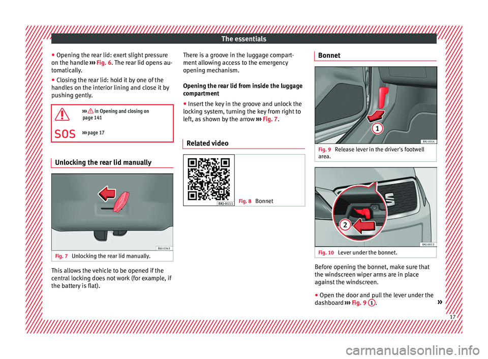 Seat Arona 2018 User Guide The essentials
● Openin g the r
e
ar lid: exert slight pressure
on the handle  ››› Fig. 6. The rear lid opens au-
tomatically.
● Closing the rear lid: hold it by one of the
handle
 s on the 