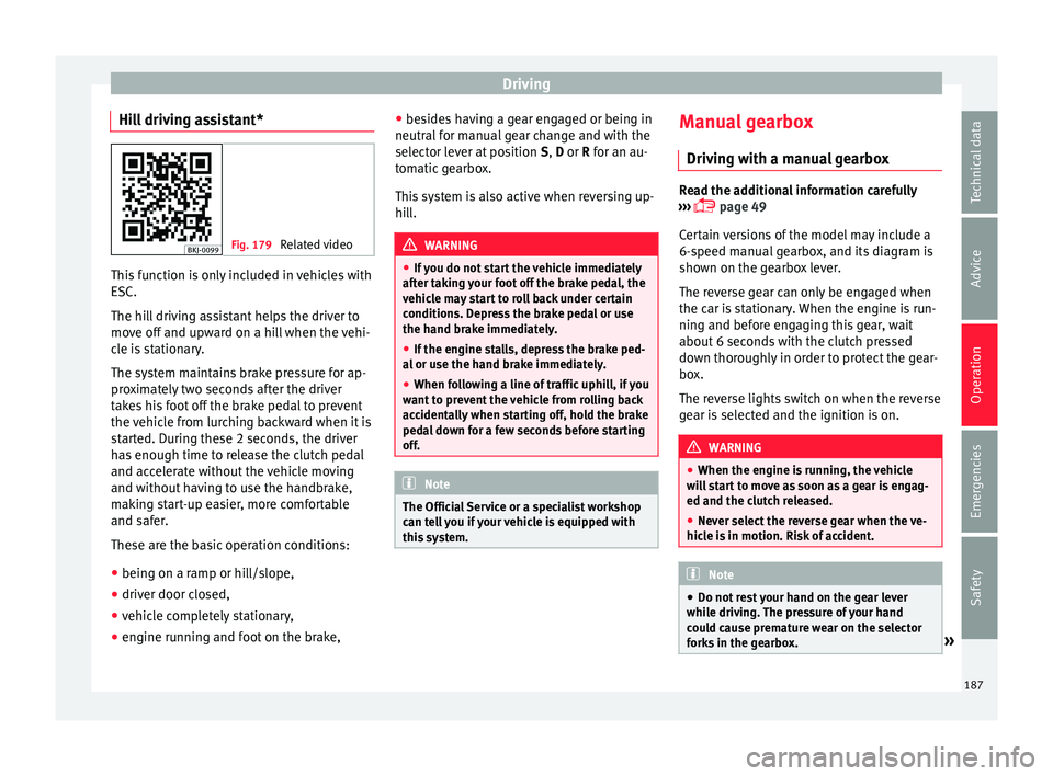 Seat Arona 2018 Owners Manual Driving
Hill driving assistant* Fig. 179
Related video This function is only included in vehicles with
ESC.
The hi l
l driving assistant helps the driver to
move off and upward on a hill when the veh Seat Arona 2018 Owners Manual Driving
Hill driving assistant* Fig. 179
Related video This function is only included in vehicles with
ESC.
The hi l
l driving assistant helps the driver to
move off and upward on a hill when the veh