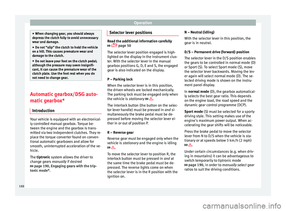 Seat Arona 2018 Owners Manual Operation
●
When ch an
ging gear, you should always
depress the clutch fully to avoid unnecessary
wear and damage.
● Do not “slip” the clutch to hold the vehicle
on a hill
. This causes prema Seat Arona 2018 Owners Manual Operation
●
When ch an
ging gear, you should always
depress the clutch fully to avoid unnecessary
wear and damage.
● Do not “slip” the clutch to hold the vehicle
on a hill
. This causes prema