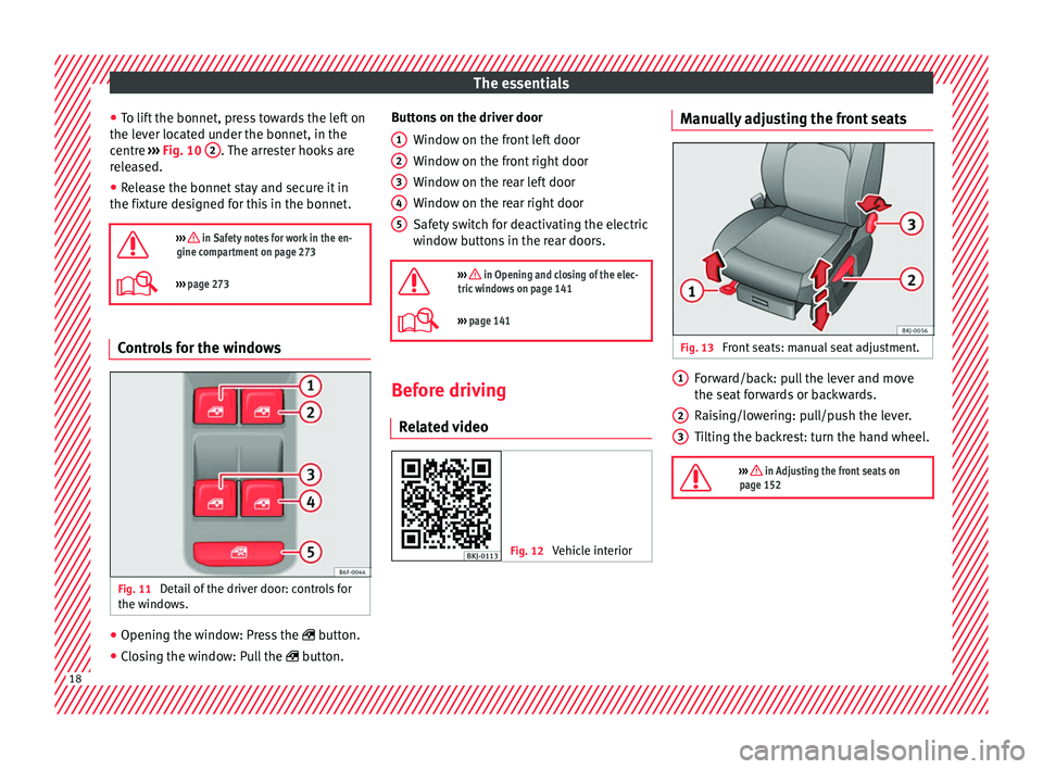 Seat Arona 2018 User Guide The essentials
● To lif
t
the bonnet, press towards the left on
the lever located under the bonnet, in the
centre ››› Fig. 10 2 . The arrester hooks are
r el
e
ased.
● Release the bonnet Seat Arona 2018 User Guide The essentials
● To lif
t
the bonnet, press towards the left on
the lever located under the bonnet, in the
centre ››› Fig. 10 2 . The arrester hooks are
r el
e
ased.
● Release the bonnet