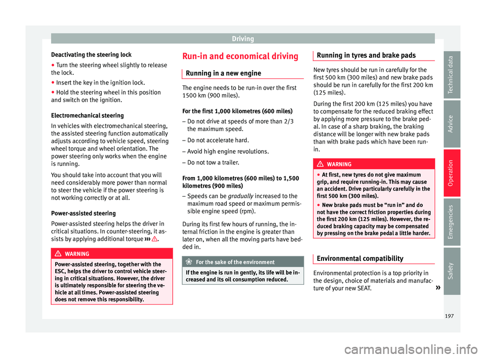Seat Arona 2018 Repair Manual Driving
Deactivating the steering lock
● Turn the steering wheel slightly to release
the loc k.
● Inser
t the key in the ignition lock.
● Hold the steering wheel in this position
and switc
h on Seat Arona 2018 Repair Manual Driving
Deactivating the steering lock
● Turn the steering wheel slightly to release
the loc k.
● Inser
t the key in the ignition lock.
● Hold the steering wheel in this position
and switc
h on