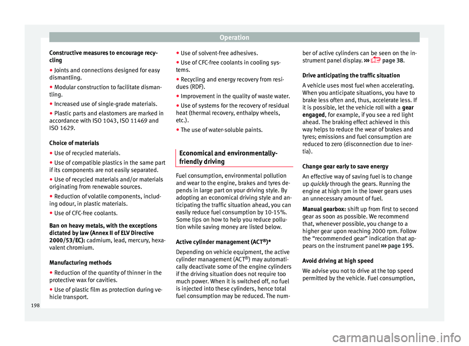 Seat Arona 2018  Owners Manual Operation
Constructive measures to encourage recy-
c lin
g
● Joints
 and connections designed for easy
dismantlin
 g.
● Modular construction to facilitate disman-
tling.
● Incr

eased use of sin