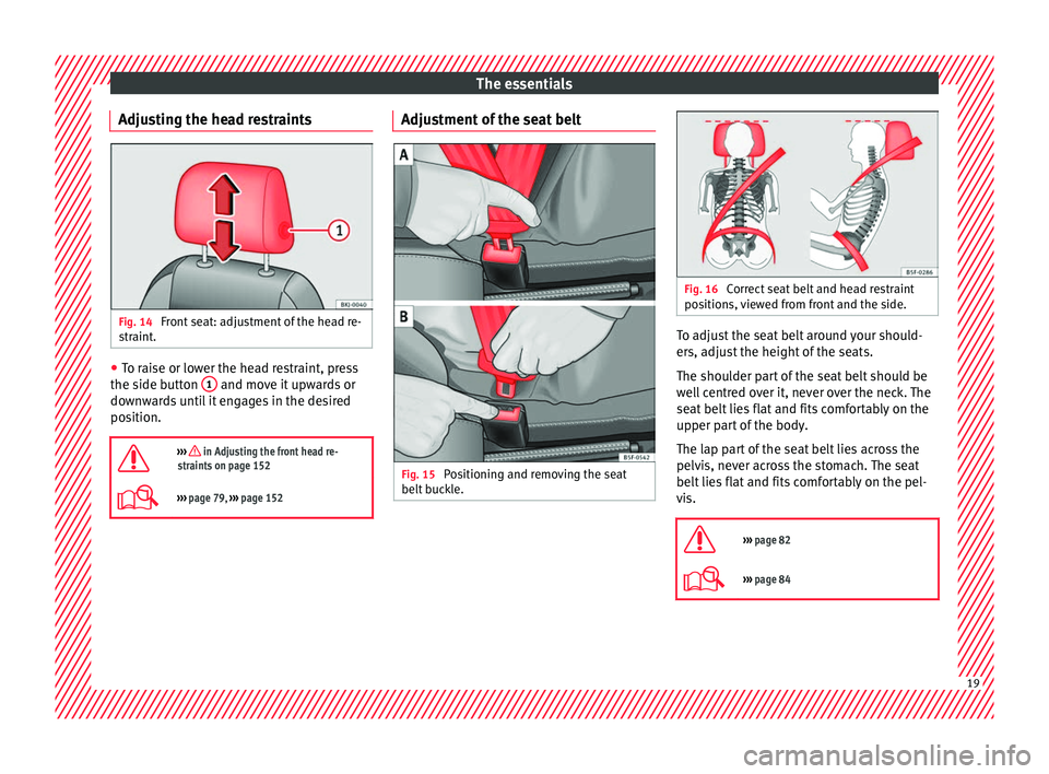 Seat Arona 2018  Owners Manual The essentials
Adjusting the head restraints Fig. 14 
Front seat: adjustment of the head re-
s tr
aint
. ●
To raise or lower the head restraint, press
the s ide b
utt

on 1  and move it upwards or
d