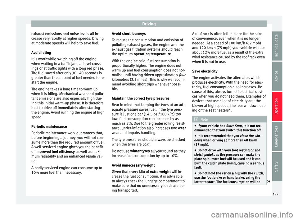 Seat Arona 2018 Repair Manual Driving
exhaust emissions and noise levels all in-
c r
e
ase very rapidly at higher speeds. Driving
at moderate speeds will help to save fuel.
Avoid idling
It is worthwhile switching off the engine
wh Seat Arona 2018 Repair Manual Driving
exhaust emissions and noise levels all in-
c r
e
ase very rapidly at higher speeds. Driving
at moderate speeds will help to save fuel.
Avoid idling
It is worthwhile switching off the engine
wh