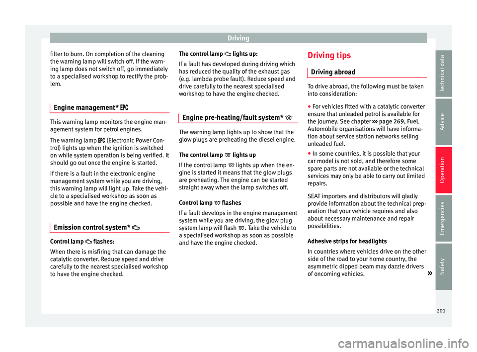 Seat Arona 2018 Repair Manual Driving
filter to burn. On completion of the cleaning
the w arnin
g l
amp will switch off. If the warn-
ing lamp does not switch off, go immediately
to a specialised workshop to rectify the prob-
lem. Seat Arona 2018 Repair Manual Driving
filter to burn. On completion of the cleaning
the w arnin
g l
amp will switch off. If the warn-
ing lamp does not switch off, go immediately
to a specialised workshop to rectify the prob-
lem.