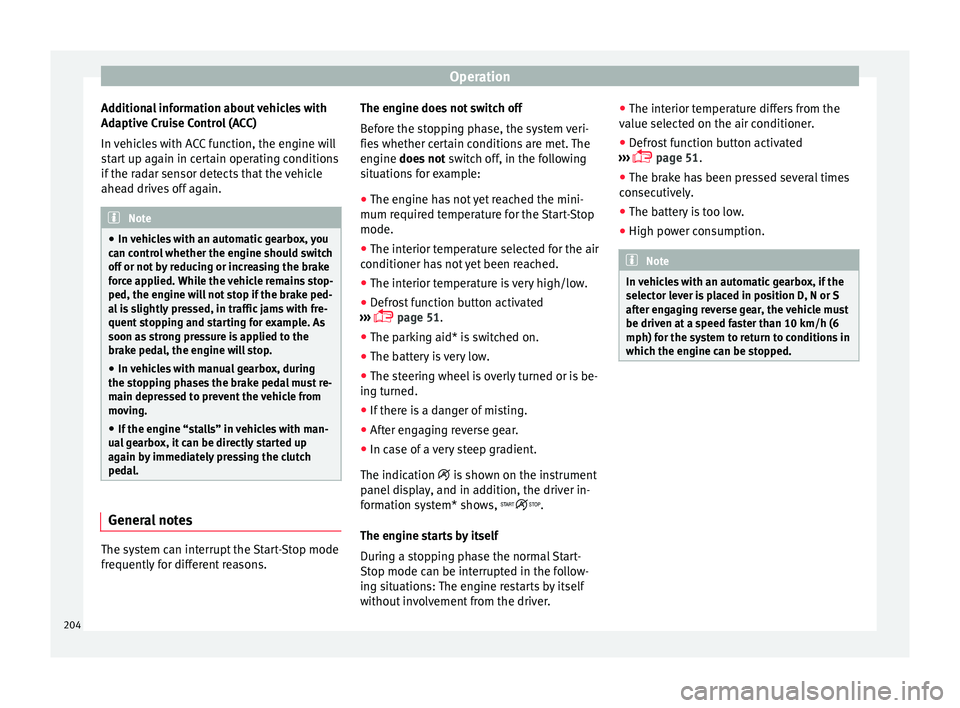 Seat Arona 2018 Owners Guide Operation
Additional information about vehicles with
Ad aptiv
e C
ruise Control (ACC)
In vehicles with ACC function, the engine will
start up again in certain operating conditions
if the radar sensor Seat Arona 2018 Owners Guide Operation
Additional information about vehicles with
Ad aptiv
e C
ruise Control (ACC)
In vehicles with ACC function, the engine will
start up again in certain operating conditions
if the radar sensor