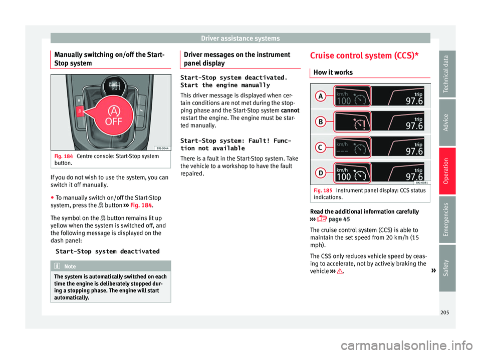 Seat Arona 2018 Repair Manual Driver assistance systems
Manually switching on/off the Start-
St op sy
s
tem Fig. 184
Centre console: Start-Stop system
b utt
on. If you do not wish to use the system, you can
sw
it
c
h it off manu Seat Arona 2018 Repair Manual Driver assistance systems
Manually switching on/off the Start-
St op sy
s
tem Fig. 184
Centre console: Start-Stop system
b utt
on. If you do not wish to use the system, you can
sw
it
c
h it off manu