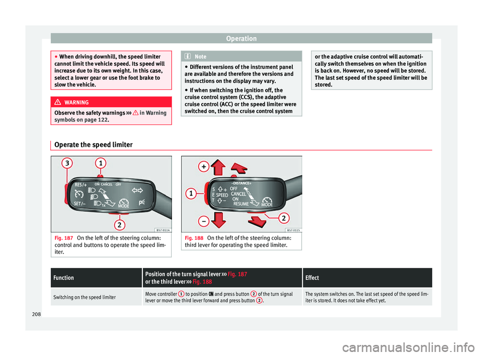 Seat Arona 2018 Owners Manual Operation
●
When drivin g do
wnhill, the speed limiter
cannot limit the vehicle speed. Its speed will
increase due to its own weight. In this case,
select a lower gear or use the foot brake to
slow Seat Arona 2018 Owners Manual Operation
●
When drivin g do
wnhill, the speed limiter
cannot limit the vehicle speed. Its speed will
increase due to its own weight. In this case,
select a lower gear or use the foot brake to
slow
