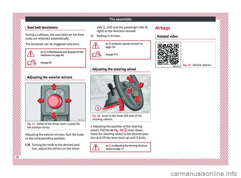Seat Arona 2018 Owners Guide The essentials
Seat belt tensioners During a collision, the seat belts on the front
seats
 ar
e retracted automatically.
The tensioner can be triggered only once.

›››  in Maintenance and dis