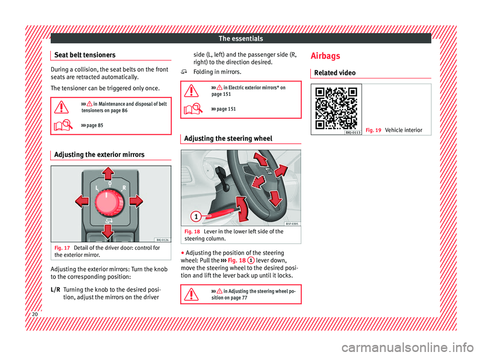 Seat Arona 2018  Owners Manual The essentials
Seat belt tensioners During a collision, the seat belts on the front
seats
 ar
e retracted automatically.
The tensioner can be triggered only once.

›››  in Maintenance and dis