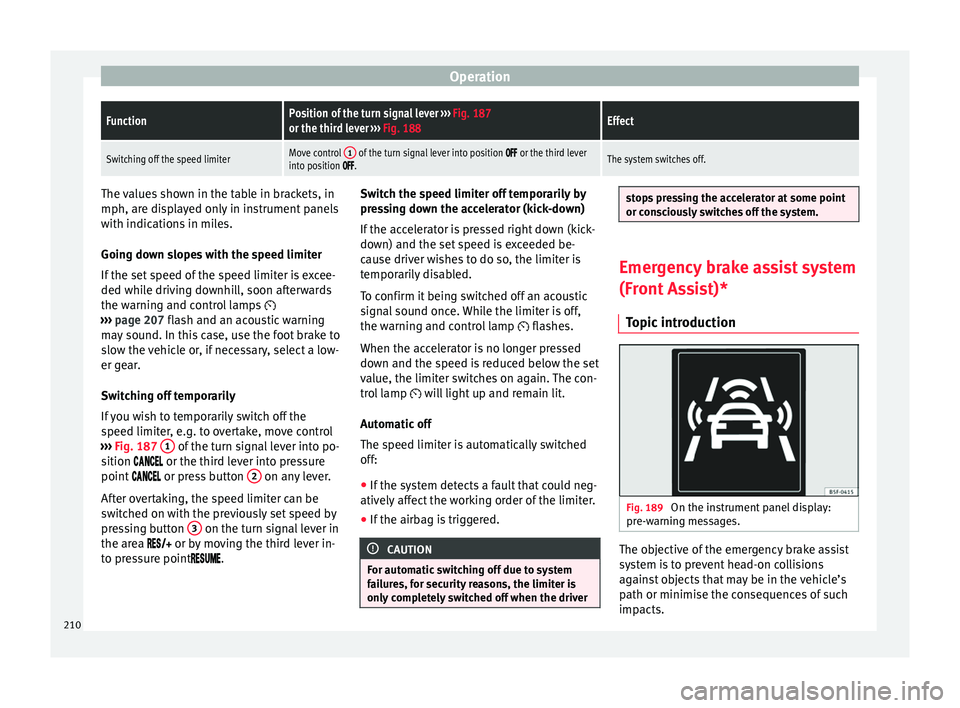 Seat Arona 2018 Owners Manual OperationFunctionPosition of the turn signal lever
››› Fig. 187
or the third lever ››› Fig. 188Effect
Switching off the speed limiterMove control 1 of the turn signal lever into positio Seat Arona 2018 Owners Manual OperationFunctionPosition of the turn signal lever
››› Fig. 187
or the third lever ››› Fig. 188Effect
Switching off the speed limiterMove control 1 of the turn signal lever into positio