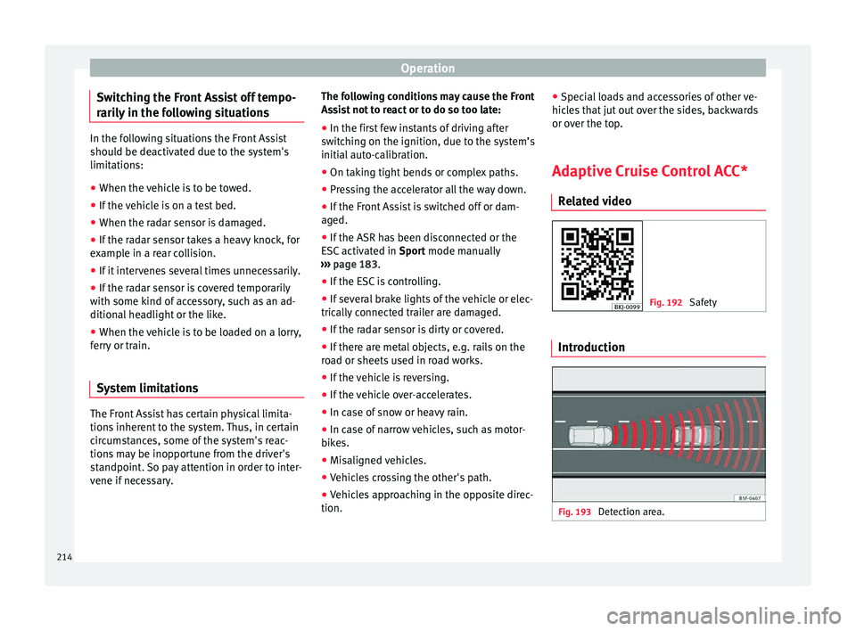 Seat Arona 2018 Service Manual Operation
Switching the Front Assist off tempo-
r ari
ly
 in the following situations In the following situations the Front Assist
shoul
d be de

activated due to the system's
limitations:
● Whe