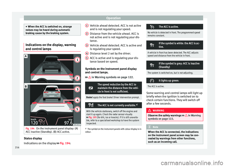 Seat Arona 2018 Owners Guide Operation
●
When the AC C
is switched on, strange
noises may be heard during automatic
braking cause by the braking system. Indications on the display, warning
and contr
o
l lampsFig. 194
On the Seat Arona 2018 Owners Guide Operation
●
When the AC C
is switched on, strange
noises may be heard during automatic
braking cause by the braking system. Indications on the display, warning
and contr
o
l lampsFig. 194
On the