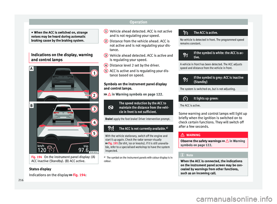 Seat Arona 2018 User Guide Operation
●
When the AC C
 is switched on, strange
noises may be heard during automatic
braking cause by the braking system. Indications on the display, warning
and contr
o

l lampsFig. 194 
On the 