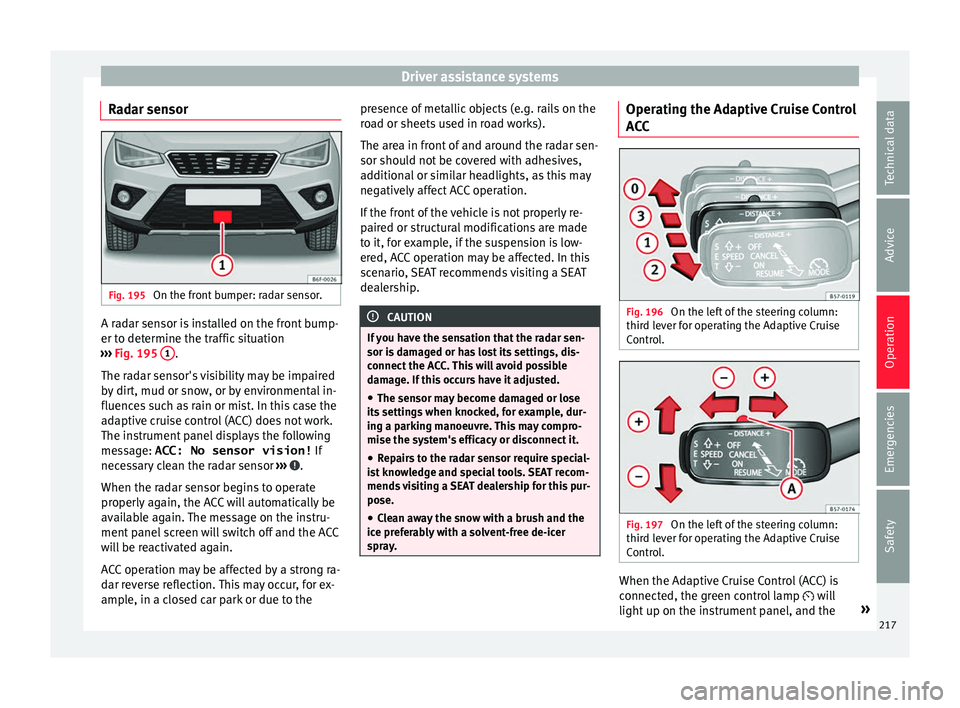 Seat Arona 2018 Owners Guide Driver assistance systems
Radar sensor Fig. 195
On the front bumper: radar sensor. A radar sensor is installed on the front bump-
er t
o det
ermine the tr
affic situation
››› Fig. 195 1 .
The Seat Arona 2018 Owners Guide Driver assistance systems
Radar sensor Fig. 195
On the front bumper: radar sensor. A radar sensor is installed on the front bump-
er t
o det
ermine the tr
affic situation
››› Fig. 195 1 .
The
