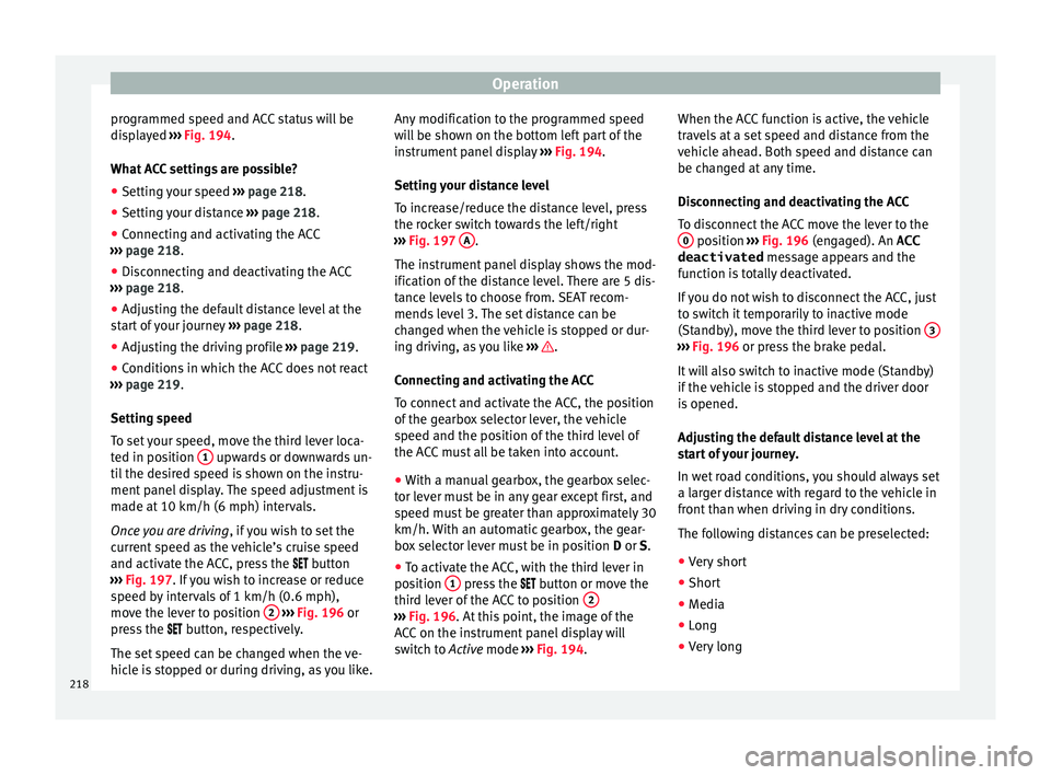 Seat Arona 2018 Owners Manual Operation
programmed speed and ACC status will be
di s
p
layed ››› Fig. 194.
What ACC settings are possible?
● Setting your speed ›››
page 218.
● Setting your distance ›››
Seat Arona 2018 Owners Manual Operation
programmed speed and ACC status will be
di s
p
layed ››› Fig. 194.
What ACC settings are possible?
● Setting your speed ›››
page 218.
● Setting your distance ›››