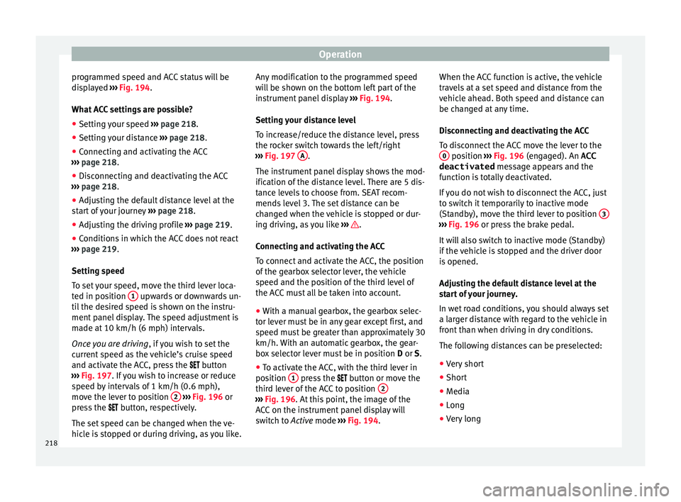 Seat Arona 2018  Owners Manual Operation
programmed speed and ACC status will be
di s
p
layed  ››› Fig. 194.
What ACC settings are possible?
● Setting your speed  ›››
  page 218.
● Setting your distance  ›››
 