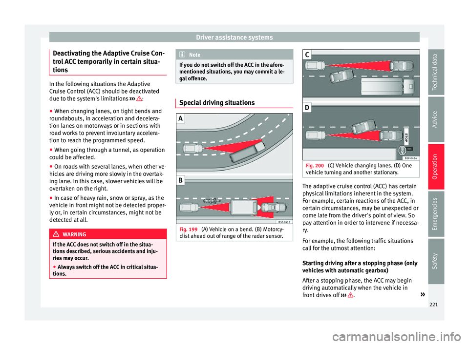 Seat Arona 2018 Owners Guide Driver assistance systems
Deactivating the Adaptive Cruise Con-
tr o
l
ACC temporarily in certain situa-
tions In the following situations the Adaptive
Crui
se C
ontrol (ACC) should be deactivated
d Seat Arona 2018 Owners Guide Driver assistance systems
Deactivating the Adaptive Cruise Con-
tr o
l
ACC temporarily in certain situa-
tions In the following situations the Adaptive
Crui
se C
ontrol (ACC) should be deactivated
d
