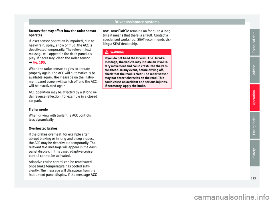 Seat Arona 2018 Owners Guide Driver assistance systems
Factors that may affect how the radar sensor
oper at
e
s
If laser sensor operation is impaired, due to
heavy rain, spray, snow or mud, the ACC is
deactivated temporarily. The Seat Arona 2018 Owners Guide Driver assistance systems
Factors that may affect how the radar sensor
oper at
e
s
If laser sensor operation is impaired, due to
heavy rain, spray, snow or mud, the ACC is
deactivated temporarily. The